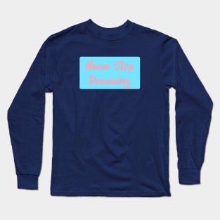 Never stop dreaming Long Sleeve T-Shirt